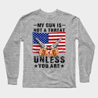 My Gun Is Not A Threat Unless You Are Long Sleeve T-Shirt